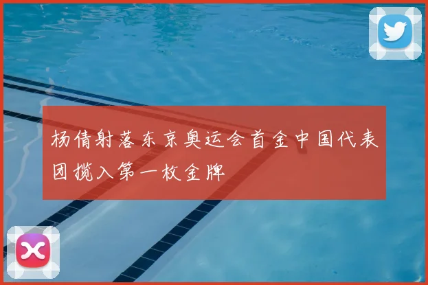 杨倩射落东京奥运会首金中国代表团揽入第一枚金牌