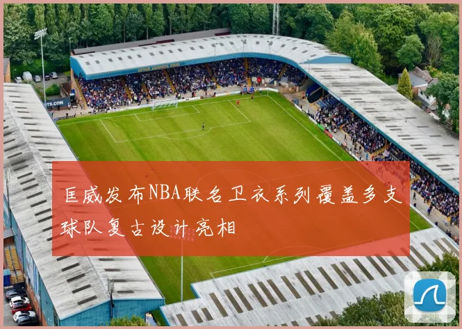 匡威发布NBA联名卫衣系列覆盖多支球队复古设计亮相