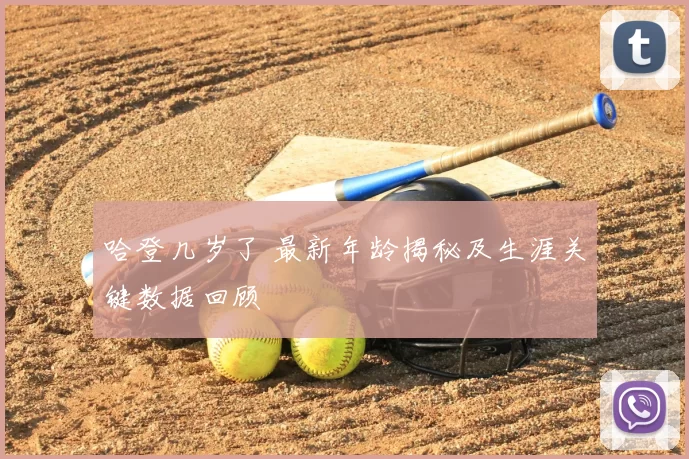 哈登几岁了 最新年龄揭秘及生涯关键数据回顾