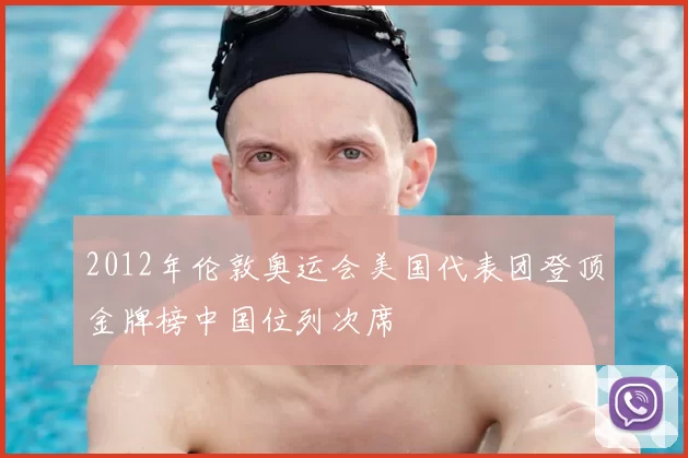 2012年伦敦奥运会美国代表团登顶金牌榜中国位列次席