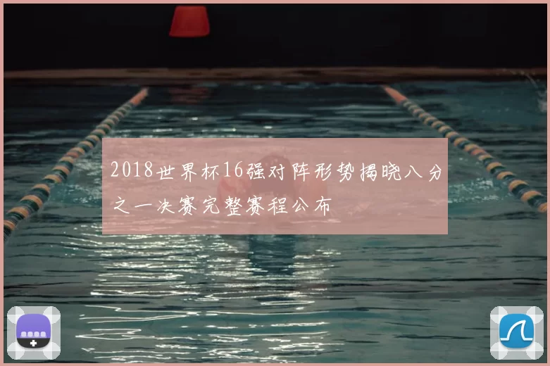 2018世界杯16强对阵形势揭晓八分之一决赛完整赛程公布