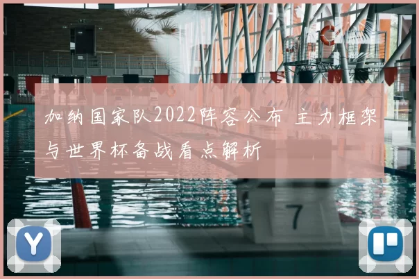 加纳国家队2022阵容公布 主力框架与世界杯备战看点解析