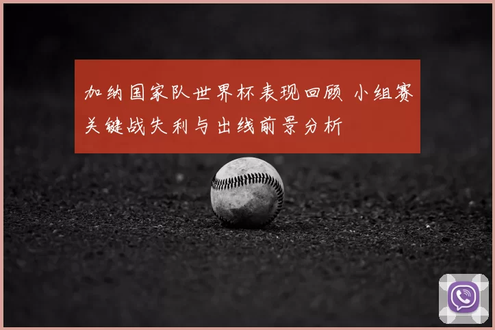 加纳国家队世界杯表现回顾 小组赛关键战失利与出线前景分析