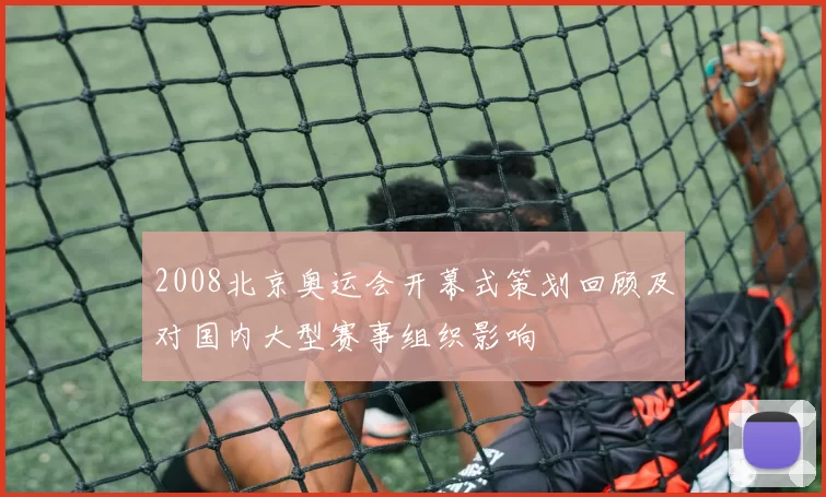 2008北京奥运会开幕式策划回顾及对国内大型赛事组织影响