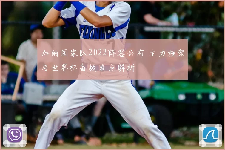 加纳国家队2022阵容公布 主力框架与世界杯备战看点解析