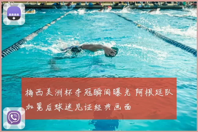 梅西美洲杯夺冠瞬间曝光 阿根廷队加冕后球迷见证经典画面