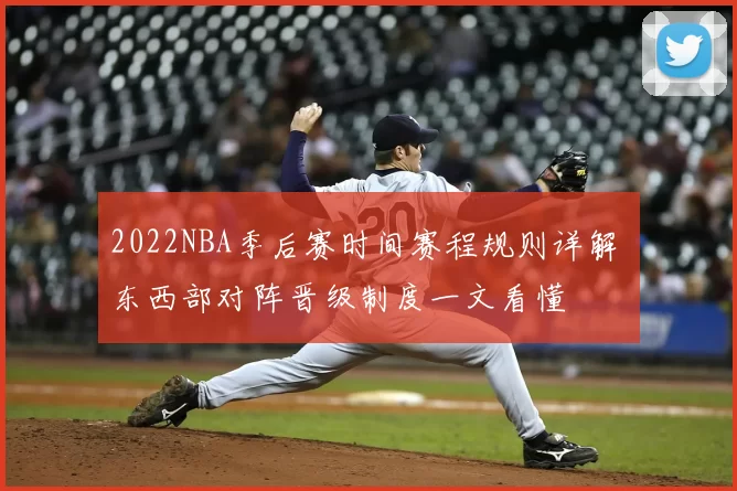 2022NBA季后赛时间赛程规则详解 东西部对阵晋级制度一文看懂