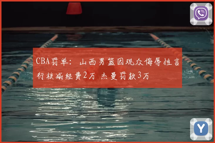CBA罚单：山西男篮因观众侮辱性言行核减经费2万 杰曼罚款3万