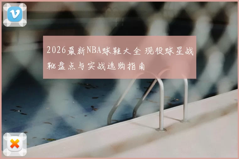 2026最新NBA球鞋大全 现役球星战靴盘点与实战选购指南